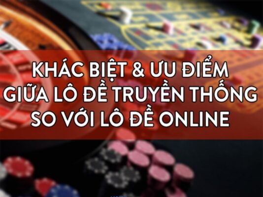 so sanh lo de online va lo de truyen thong 2 Lô Đề